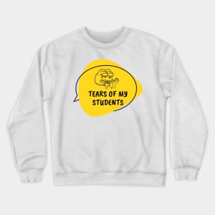 Tears of my Students. Funny Teaching Quotes Crewneck Sweatshirt